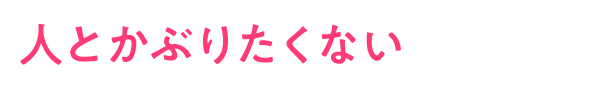 人とかぶりたくない